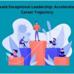 Cultivate Exceptional Leadership: Accelerate Your Career Trajectory